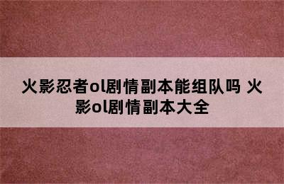 火影忍者ol剧情副本能组队吗 火影ol剧情副本大全